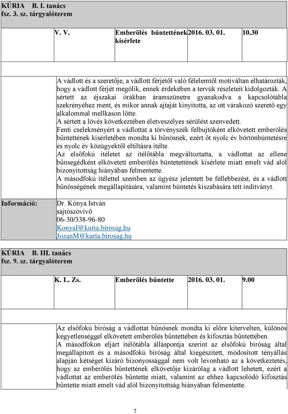 A sértett az éjszakai órákban áramszünetre gyanakodva a kapcsolótábla szekrényéhez ment, és mikor annak ajtaját kinyitotta, az ott várakozó szerető egy alkalommal mellkason lőtte.