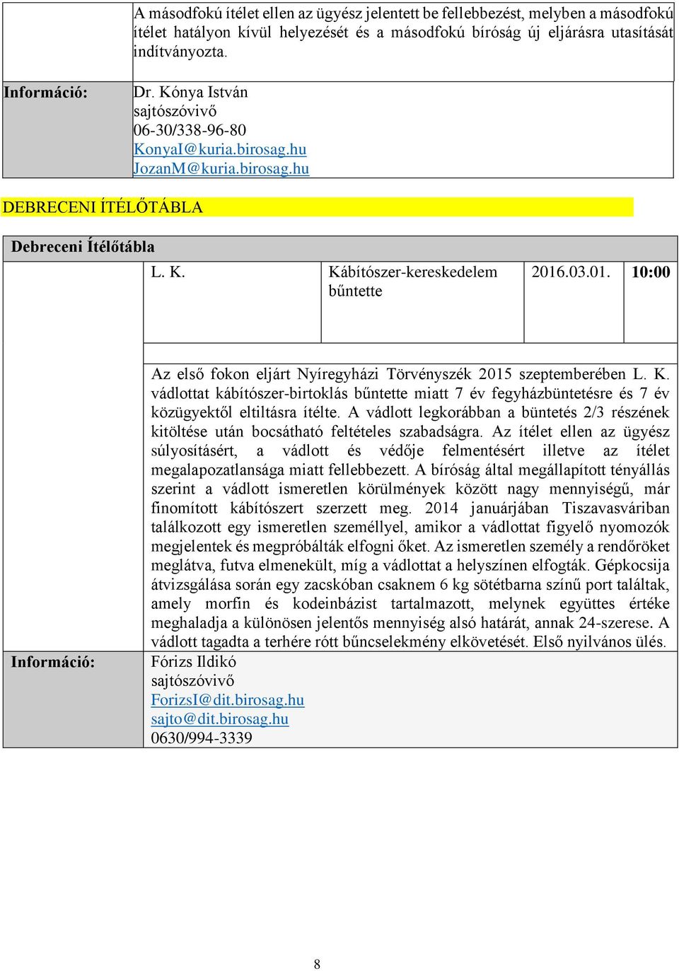 .03.01. 10:00 Az első fokon eljárt Nyíregyházi Törvényszék 2015 szeptemberében L. K. vádlottat kábítószer-birtoklás bűntette miatt 7 év fegyházbüntetésre és 7 év közügyektől eltiltásra ítélte.