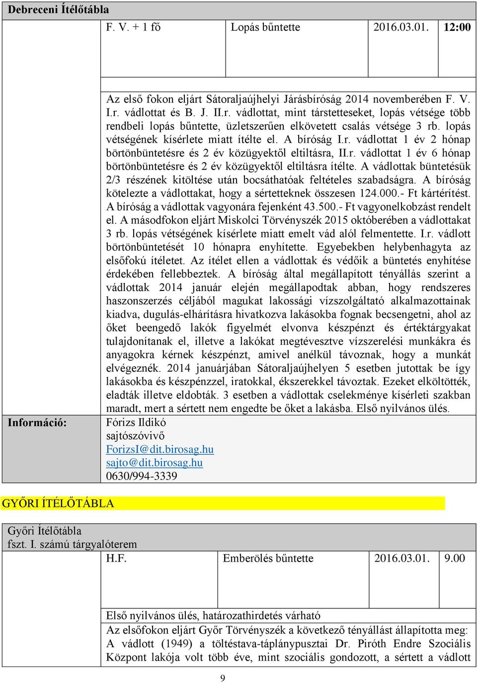 A vádlottak büntetésük 2/3 részének kitöltése után bocsáthatóak feltételes szabadságra. A bíróság kötelezte a vádlottakat, hogy a sértetteknek összesen 124.000.- Ft kártérítést.