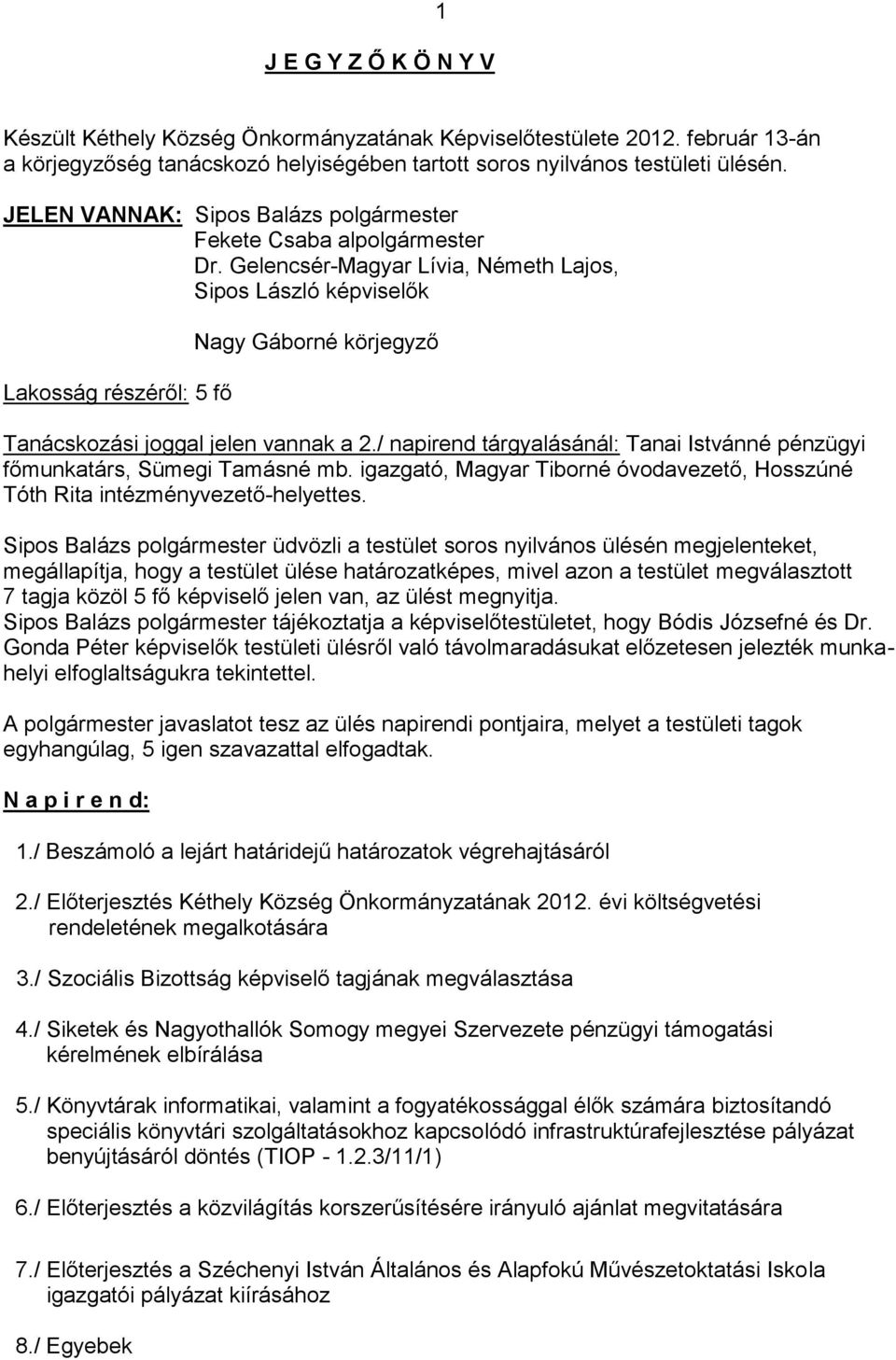 / napirend tárgyalásánál: Tanai Istvánné pénzügyi főmunkatárs, Sümegi Tamásné mb. igazgató, Magyar Tiborné óvodavezető, Hosszúné Tóth Rita intézményvezető-helyettes.