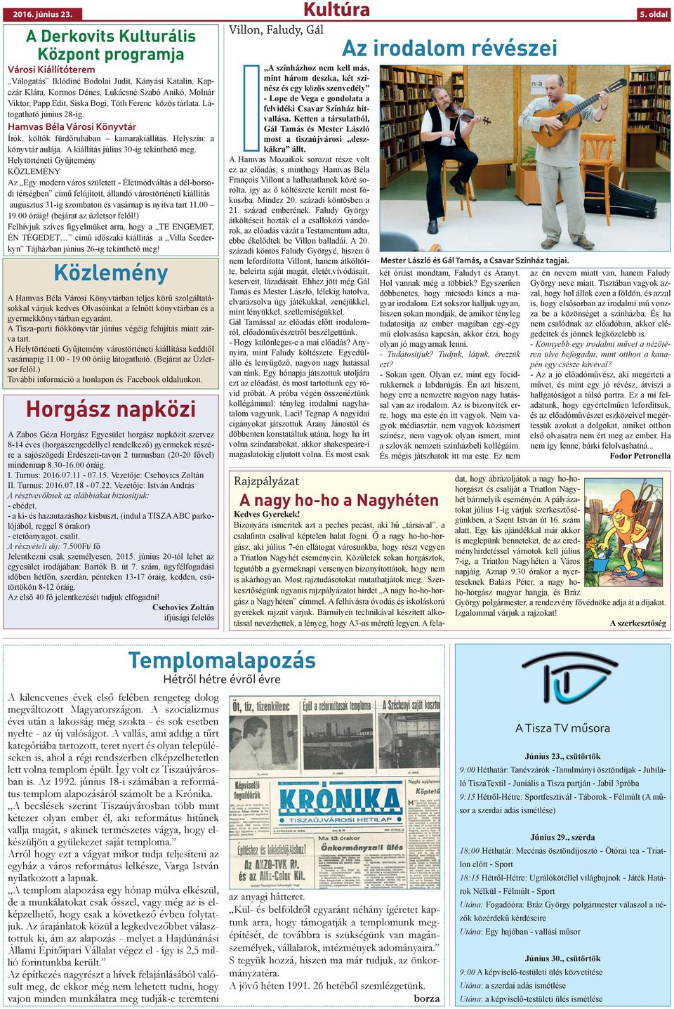 Siska Bogi, Tóth Ferenc közös tárlata. Látogatható június 28-ig. Hamvas Béla Városi Könyvtár Írók, költők fürdőruhában kamarakiállítás. Helyszín: a könyvtár aulája.