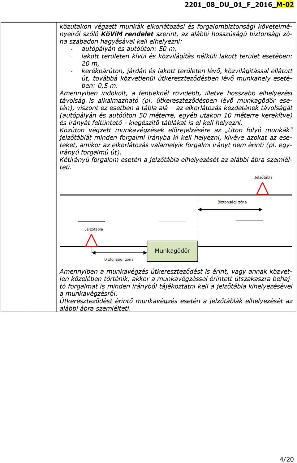 útkereszteződésben lévő munkahely esetében: 0,5 m. Amennyiben indokolt, a fentieknél rövidebb, illetve hosszabb elhelyezési távolság is alkalmazható (pl.