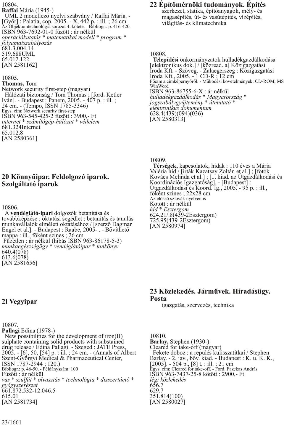 Thomas, Tom Network security first-step (magyar) Hálózati biztonság / Tom Thomas ; [ford. Ketler Iván]. - Budapest : Panem, 2005. - 407 p. : ill. ; 24 cm. - (Tempo, ISSN 1785-3346) Egys.