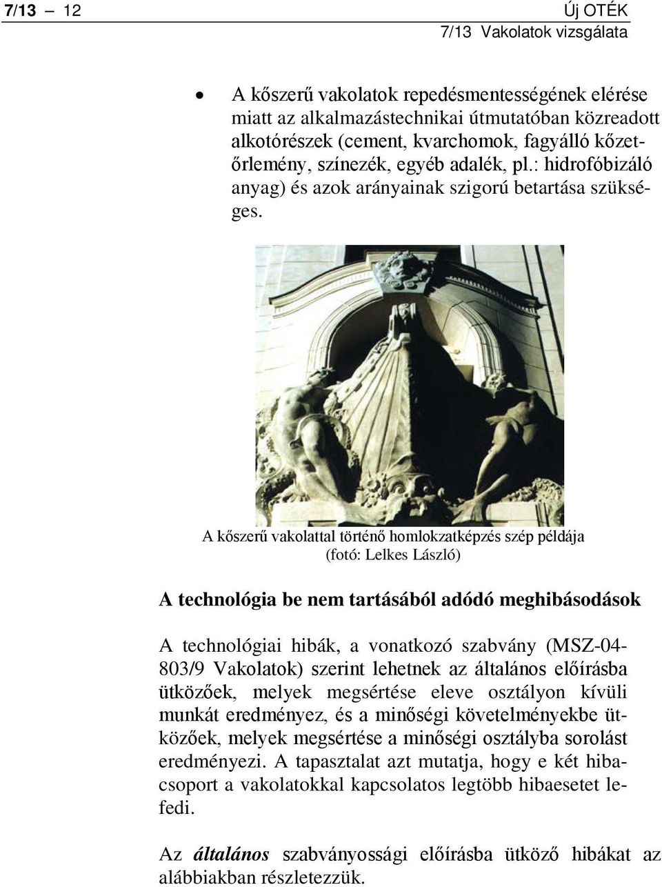 A kőszerű vakolattal történő homlokzatképzés szép példája (fotó: Lelkes László) A technológia be nem tartásából adódó meghibásodások A technológiai hibák, a vonatkozó szabvány (MSZ-04-803/9