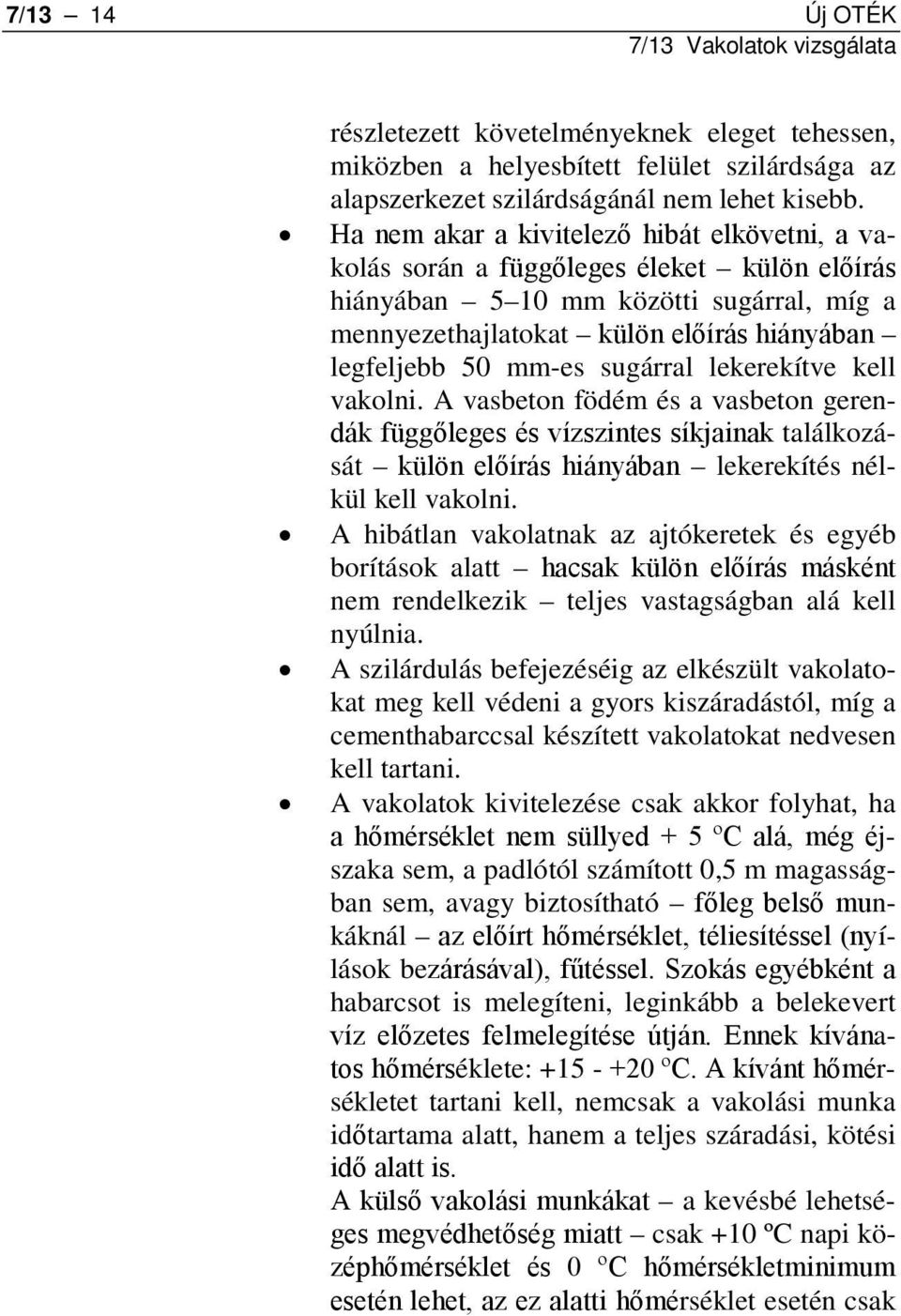 sugárral lekerekítve kell vakolni. A vasbeton födém és a vasbeton gerendák függőleges és vízszintes síkjainak találkozását külön előírás hiányában lekerekítés nélkül kell vakolni.