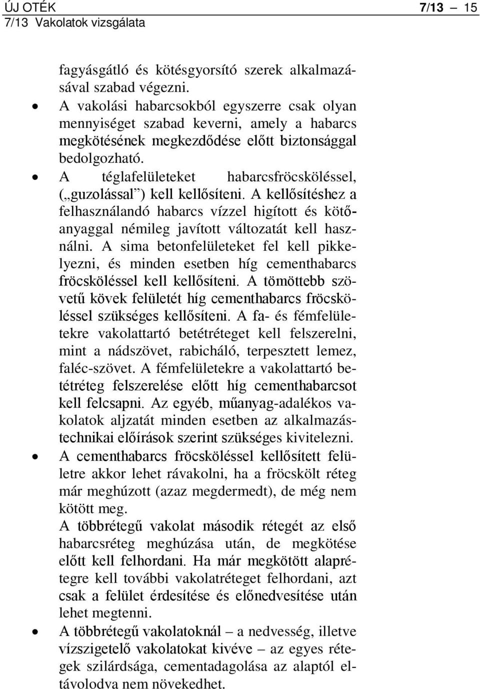 A téglafelületeket habarcsfröcsköléssel, ( guzolással ) kell kellősíteni. A kellősítéshez a felhasználandó habarcs vízzel higított és kötőanyaggal némileg javított változatát kell használni.