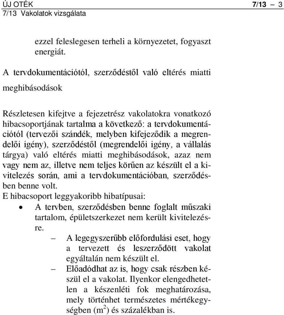 szándék, melyben kifejeződik a megrendelői igény), szerződéstől (megrendelői igény, a vállalás tárgya) való eltérés miatti meghibásodások, azaz nem vagy nem az, illetve nem teljes körűen az készült