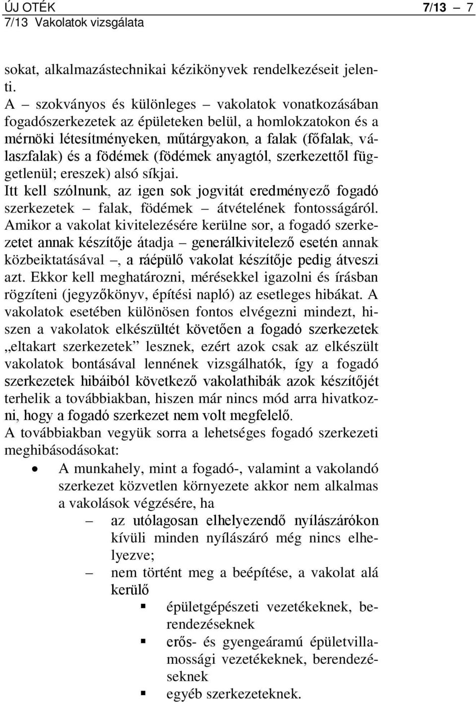 (födémek anyagtól, szerkezettől függetlenül; ereszek) alsó síkjai. Itt kell szólnunk, az igen sok jogvitát eredményező fogadó szerkezetek falak, födémek átvételének fontosságáról.