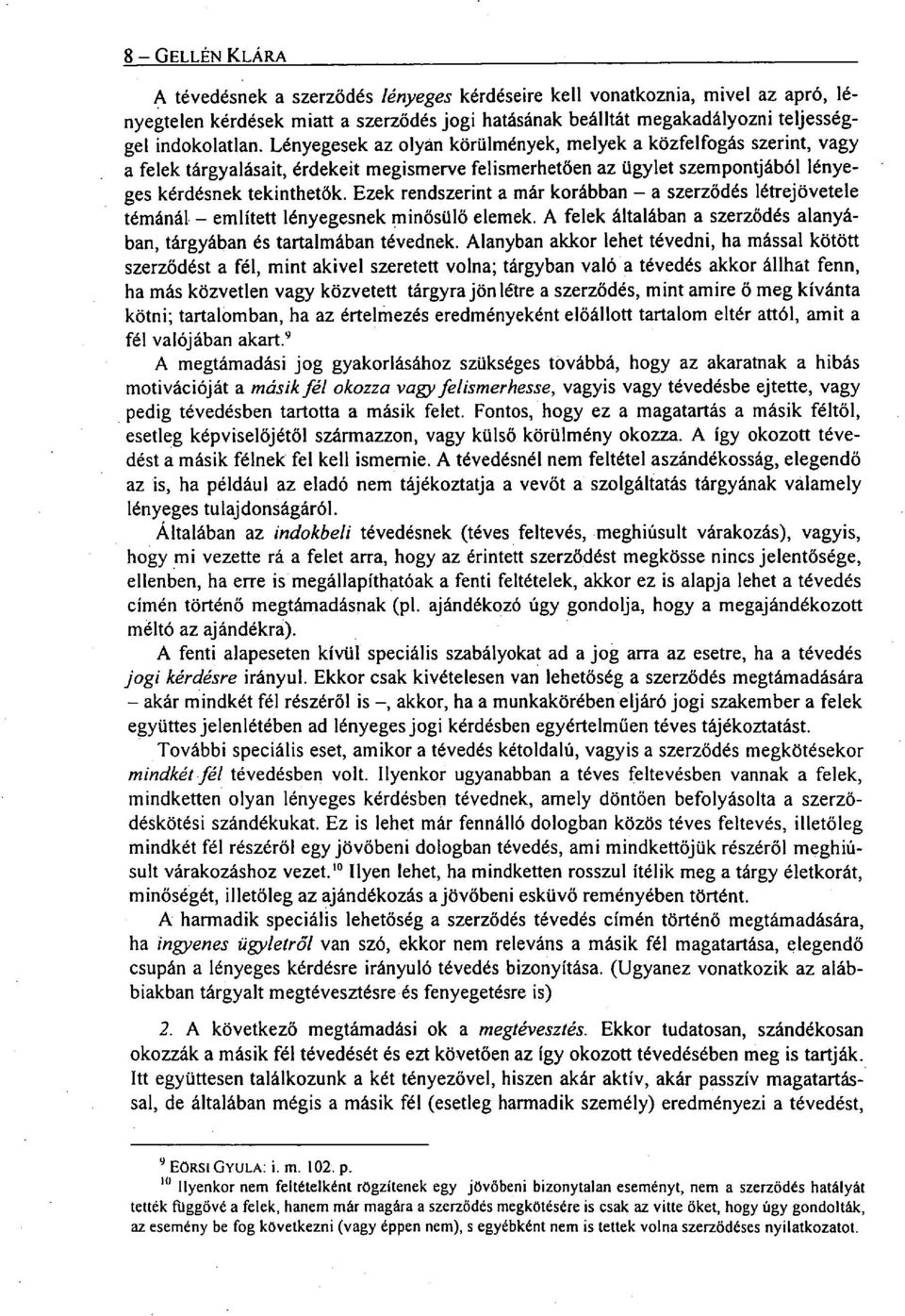 Ezek rendszerint a már korábban a szerződés létrejövetele témánál említett lényegesnek minősülő elemek. A felek általában a szerződés alanyában, tárgyában és tartalmában tévednek.