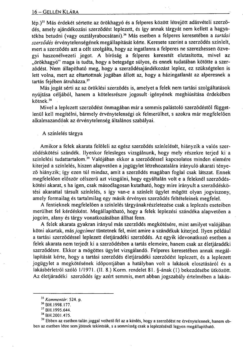 36 Más esetben a felperes keresetében a tartási szerződés érvénytelenségének megállapítását kérte.