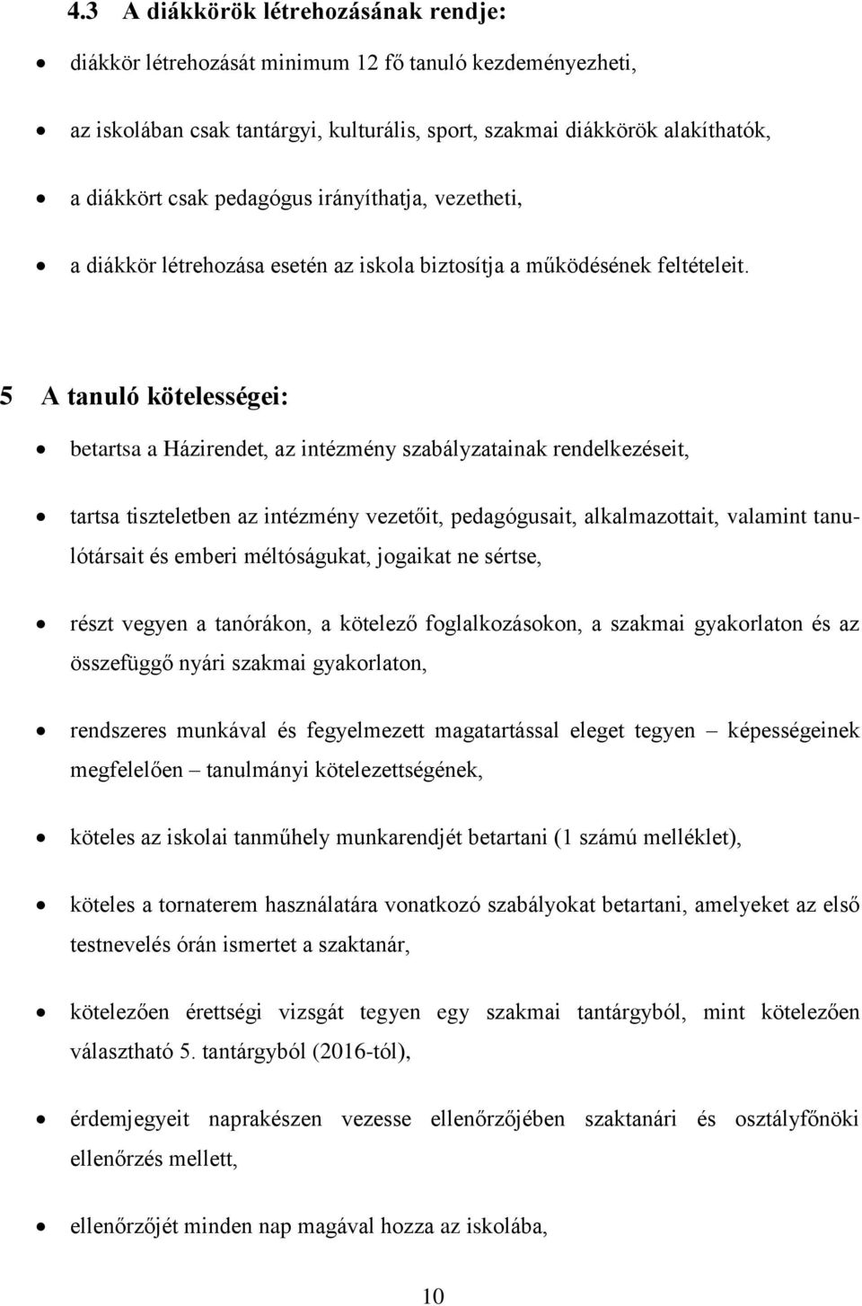 5 A tanuló kötelességei: betartsa a Házirendet, az intézmény szabályzatainak rendelkezéseit, tartsa tiszteletben az intézmény vezetőit, pedagógusait, alkalmazottait, valamint tanulótársait és emberi