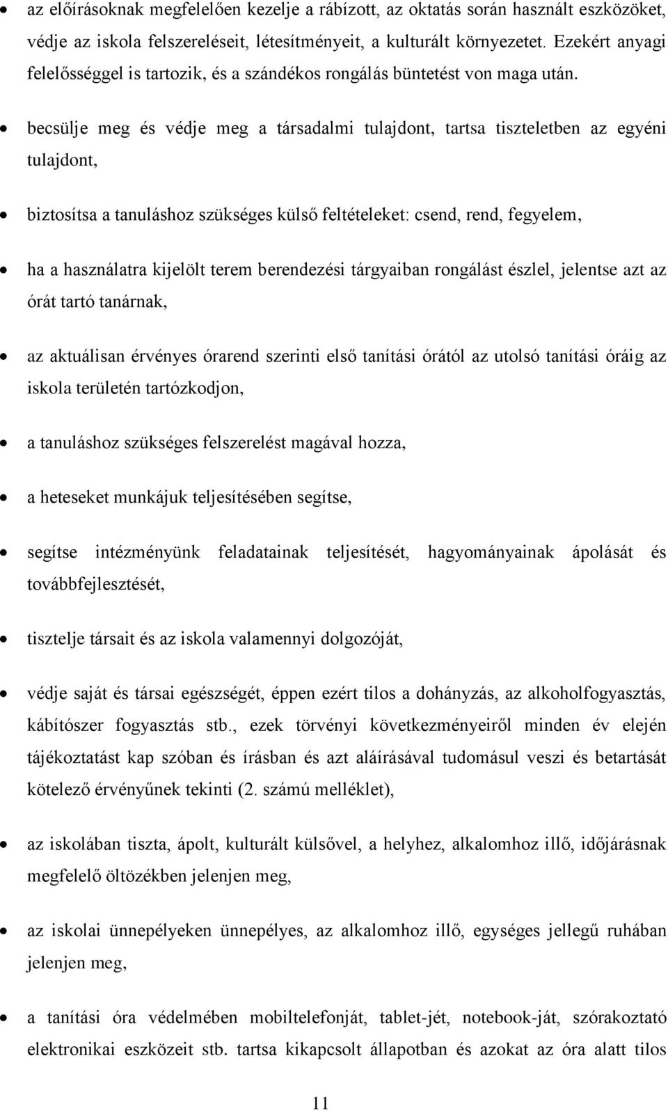 becsülje meg és védje meg a társadalmi tulajdont, tartsa tiszteletben az egyéni tulajdont, biztosítsa a tanuláshoz szükséges külső feltételeket: csend, rend, fegyelem, ha a használatra kijelölt terem