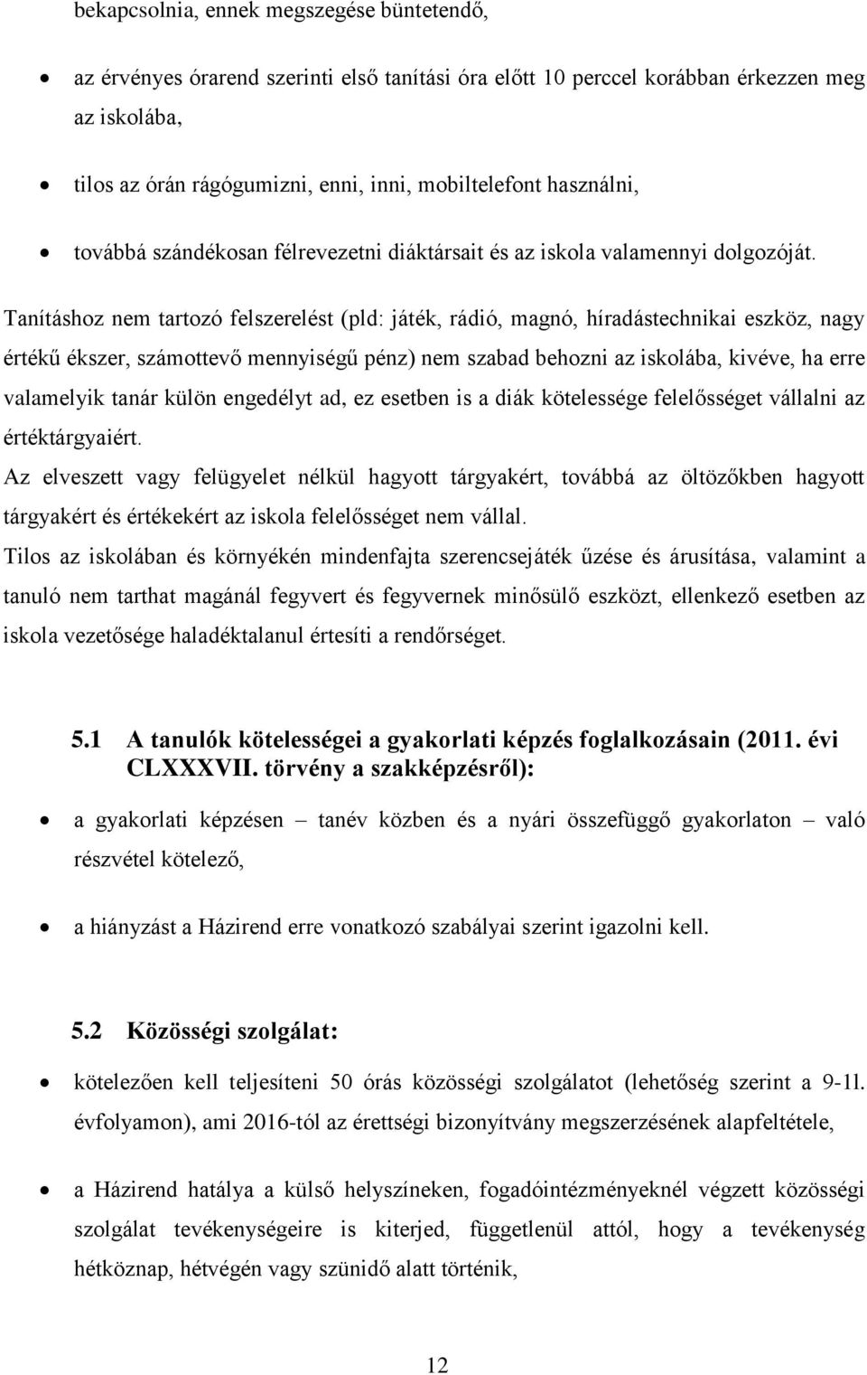 Tanításhoz nem tartozó felszerelést (pld: játék, rádió, magnó, híradástechnikai eszköz, nagy értékű ékszer, számottevő mennyiségű pénz) nem szabad behozni az iskolába, kivéve, ha erre valamelyik