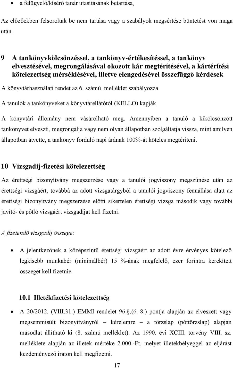 kérdések A könyvtárhasználati rendet az 6. számú. melléklet szabályozza. A tanulók a tankönyveket a könyvtárellátótól (KELLO) kapják. A könyvtári állomány nem vásárolható meg.