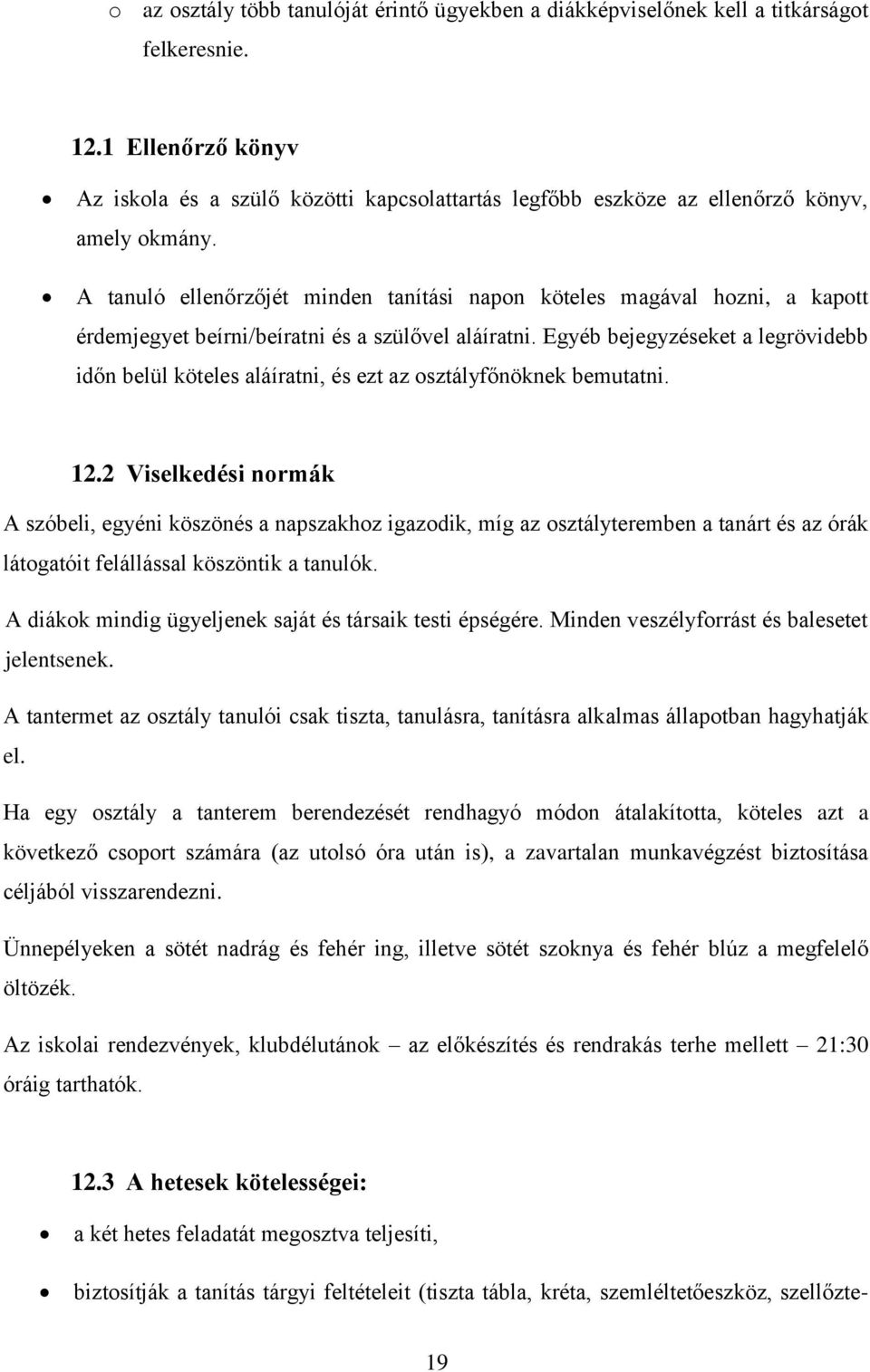 A tanuló ellenőrzőjét minden tanítási napon köteles magával hozni, a kapott érdemjegyet beírni/beíratni és a szülővel aláíratni.