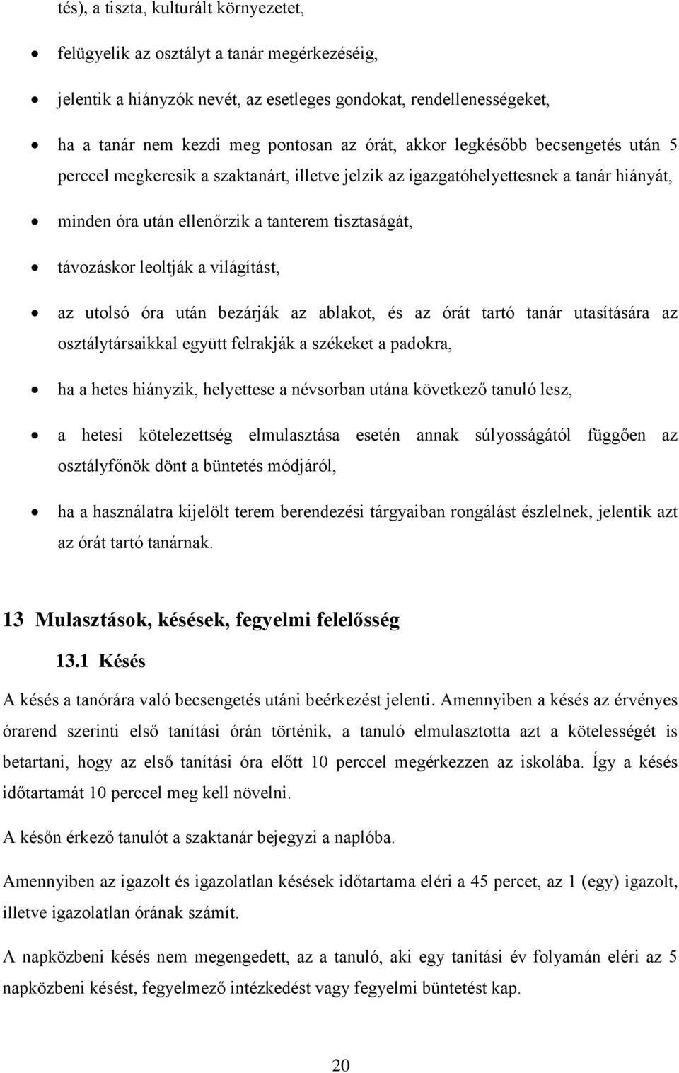 világítást, az utolsó óra után bezárják az ablakot, és az órát tartó tanár utasítására az osztálytársaikkal együtt felrakják a székeket a padokra, ha a hetes hiányzik, helyettese a névsorban utána