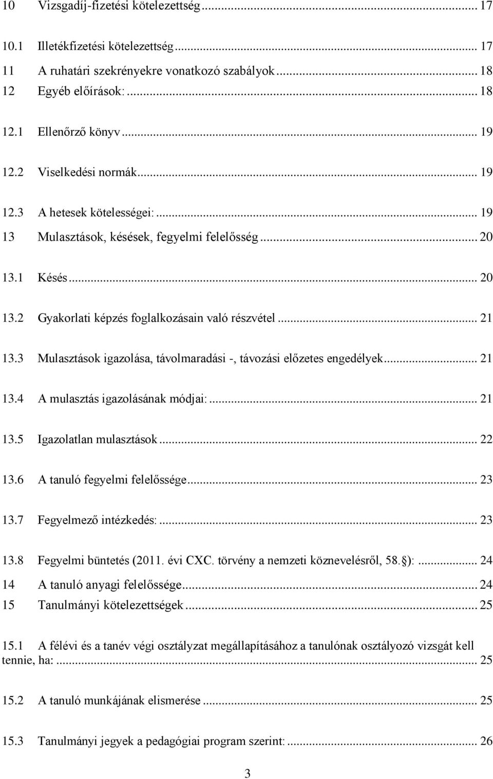 3 Mulasztások igazolása, távolmaradási -, távozási előzetes engedélyek... 21 13.4 A mulasztás igazolásának módjai:... 21 13.5 Igazolatlan mulasztások... 22 13.6 A tanuló fegyelmi felelőssége... 23 13.