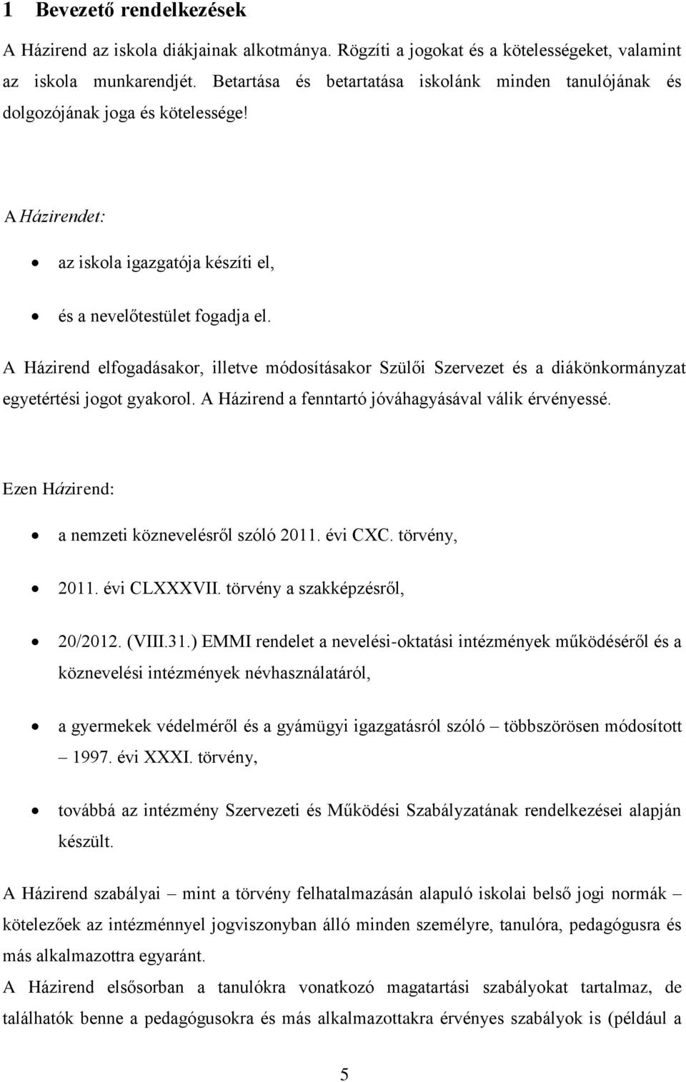 A Házirend elfogadásakor, illetve módosításakor Szülői Szervezet és a diákönkormányzat egyetértési jogot gyakorol. A Házirend a fenntartó jóváhagyásával válik érvényessé.