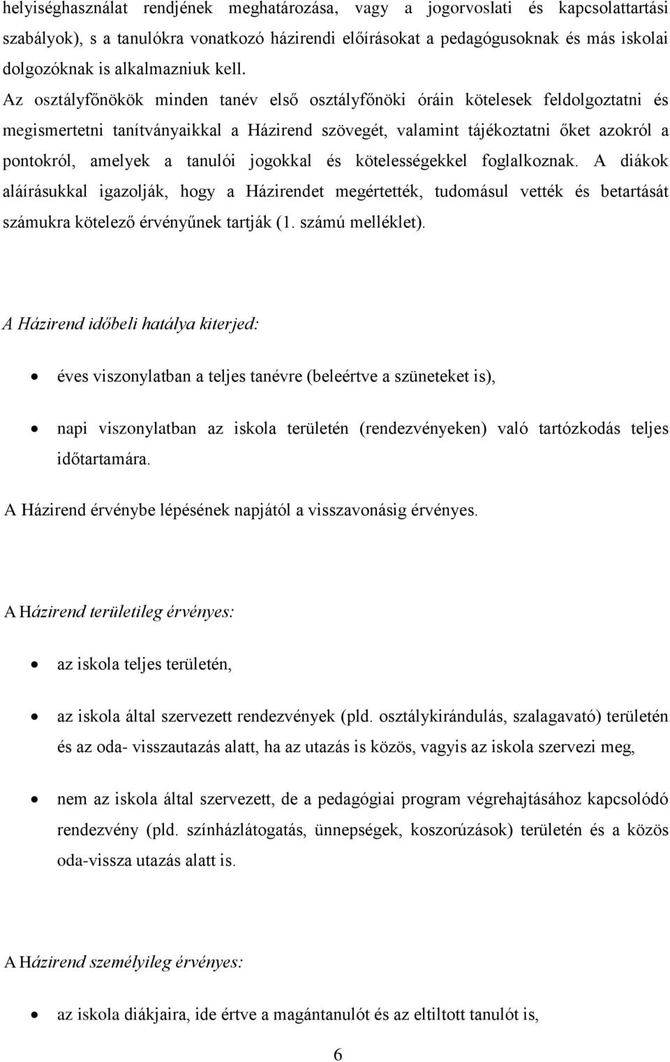 Az osztályfőnökök minden tanév első osztályfőnöki óráin kötelesek feldolgoztatni és megismertetni tanítványaikkal a Házirend szövegét, valamint tájékoztatni őket azokról a pontokról, amelyek a