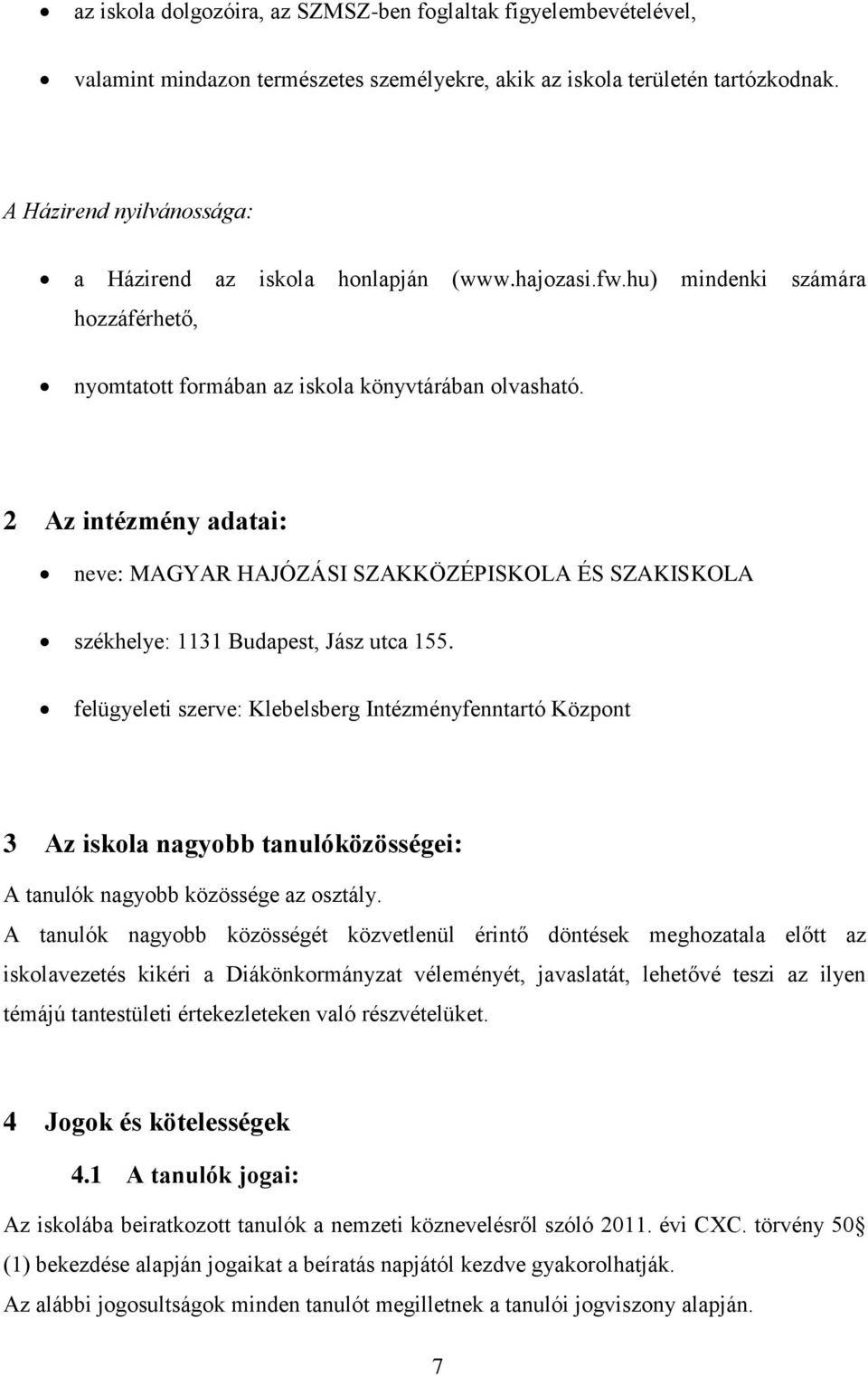 2 Az intézmény adatai: neve: MAGYAR HAJÓZÁSI SZAKKÖZÉPISKOLA ÉS SZAKISKOLA székhelye: 1131 Budapest, Jász utca 155.
