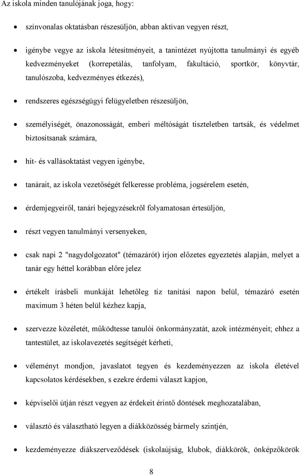 méltóságát tiszteletben tartsák, és védelmet biztosítsanak számára, hit- és vallásoktatást vegyen igénybe, tanárait, az iskola vezetőségét felkeresse probléma, jogsérelem esetén, érdemjegyeiről,