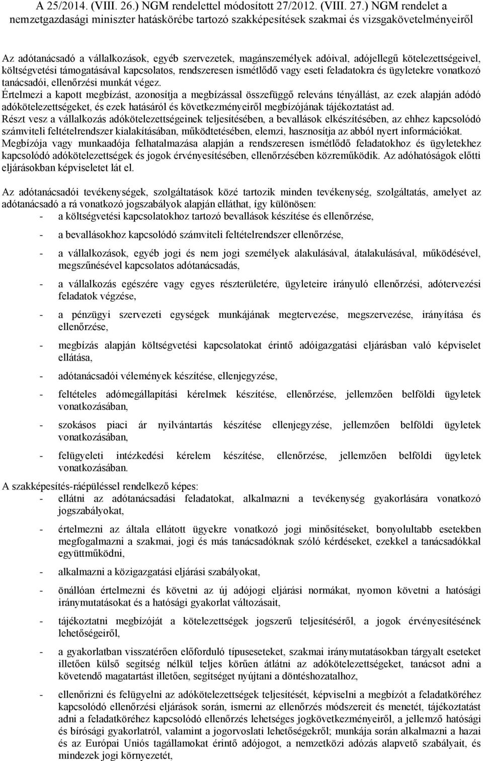 Értelmezi a kapott megbízást, azonosítja a megbízással összefüggő releváns tényállást, az ezek alapján adódó adókötelezettségeket, és ezek hatásáról és következményeiről megbízójának tájékoztatást ad.