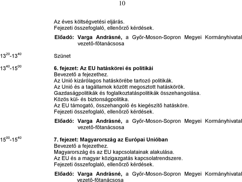 Gazdaságpolitikák és foglalkoztatáspolitikák összehangolása. Közös kül- és biztonságpolitika. Az EU támogató, összehangoló és kiegészítő hatásköre.