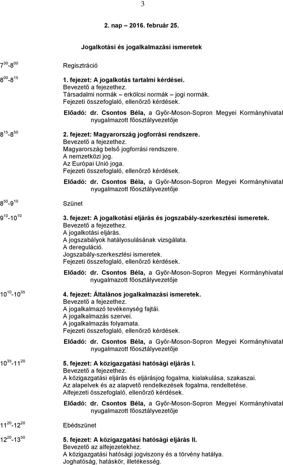 A nemzetközi jog. Az Európai Unió joga. 8 50-9 10 Szünet Előadó: dr. Csontos Béla, a Győr-Moson-Sopron Megyei Kormányhivatal nyugalmazott főosztályvezetője 9 10-10 10 3.