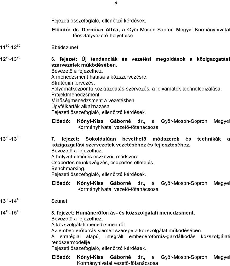 Folyamatközpontú közigazgatás-szervezés, a folyamatok technologizálása. Projektmenedzsment. Minőségmenedzsment a vezetésben. Ügyfélkarták alkalmazása. Előadó: Kónyi-Kiss Gáborné dr.