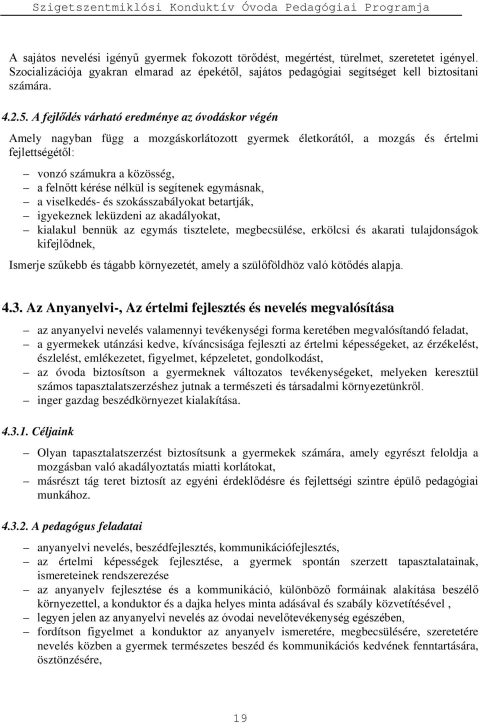 is segítenek egymásnak, a viselkedés- és szokásszabályokat betartják, igyekeznek leküzdeni az akadályokat, kialakul bennük az egymás tisztelete, megbecsülése, erkölcsi és akarati tulajdonságok