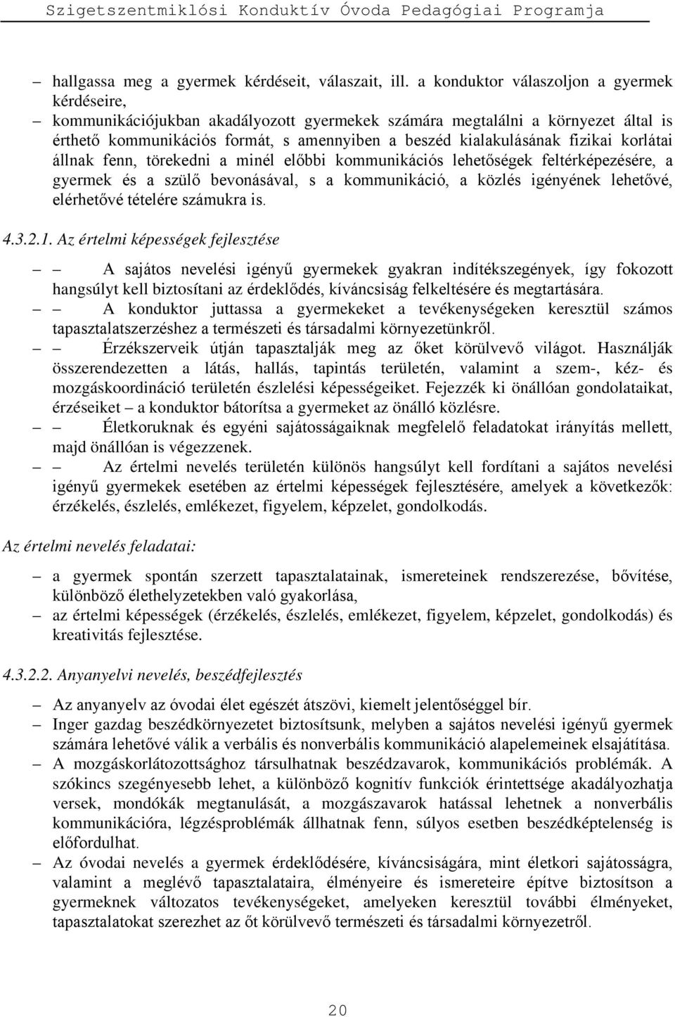 fizikai korlátai állnak fenn, törekedni a minél előbbi kommunikációs lehetőségek feltérképezésére, a gyermek és a szülő bevonásával, s a kommunikáció, a közlés igényének lehetővé, elérhetővé tételére