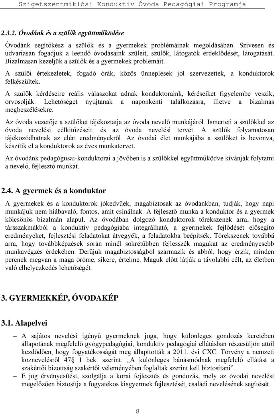 A szülői értekezletek, fogadó órák, közös ünneplések jól szervezettek, a konduktorok felkészültek. A szülők kérdéseire reális válaszokat adnak konduktoraink, kéréseiket figyelembe veszik, orvosolják.