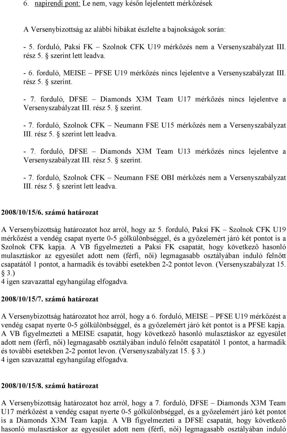 forduló, DFSE Diamonds X3M Team U17 mérkőzés nincs lejelentve a Versenyszabályzat III. rész 5. szerint. - 7. forduló, Szolnok CFK Neumann FSE U15 mérkőzés nem a Versenyszabályzat III. rész 5. szerint lett leadva.