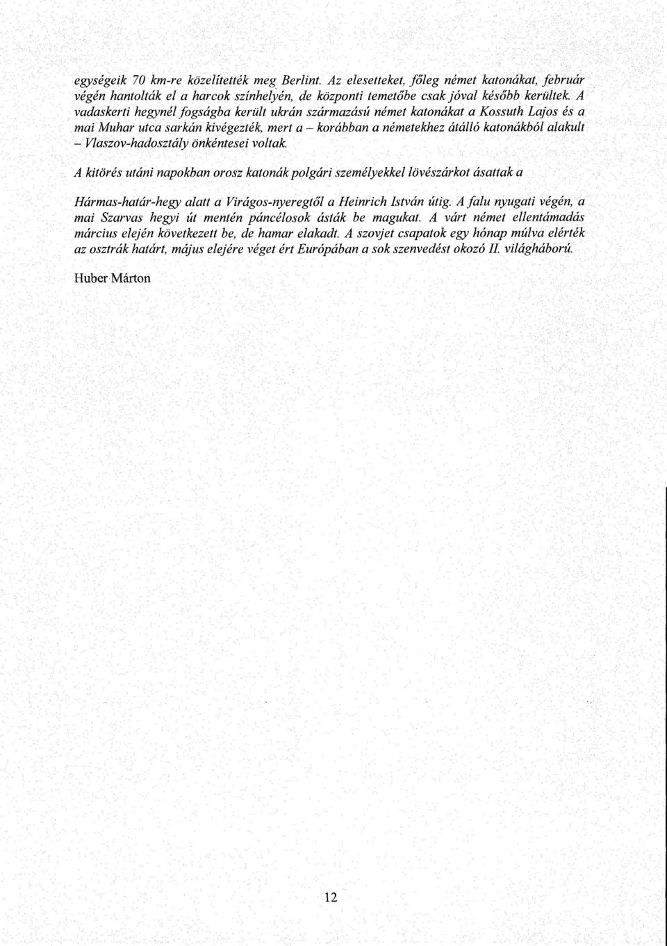 önkéntesei voltak. A kitörés utáni napokban orosz katonák polgári személyekkel lövészárkot ásattak a Hármas-határ-hegy alatt a Virágos-nyeregt ől a Heinrich István útig.