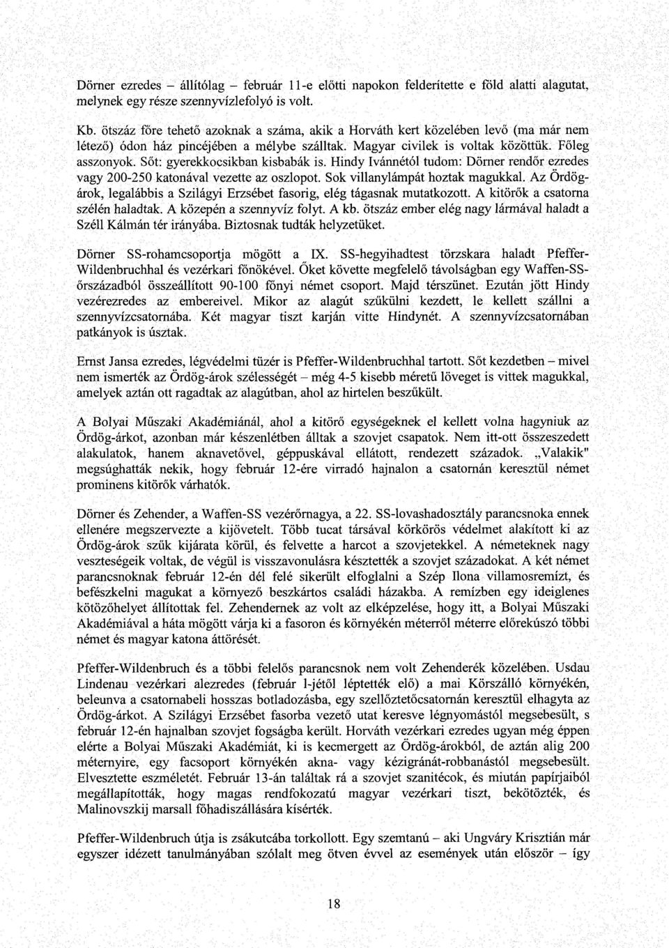 S őt: gyerekkocsikban kisbabák is. Hindy Ivánnétól tudom : Dörner rendőr ezredes vagy 200-250 katonával vezette az oszlopot.