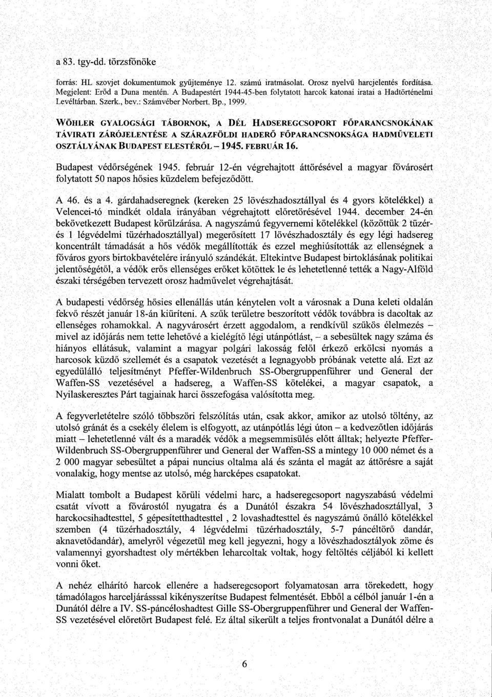 WÖHLER GYALOGSÁGI TÁBORNOK, A DÉL `HADSEREGCSOPORT FŐPARANCSNOKÁNAK TÁVIRATI. ZÁRÓJELENTÉSE A SZÁRAZFÖLDI HADER Ő FŐPARANCSNOKSÁGA HADMŰ VELETI' OSZTÁLYÁNAK BUDAPEST ELESTÉRŐ L -.1945. : FEBRUÁR 16.