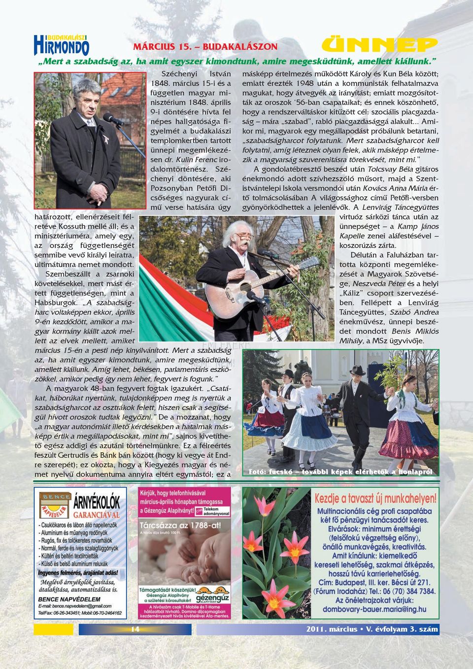 Széchenyi döntésére, aki Pozsonyban Petõfi Dicsõséges nagyurak címû verse hatására úgy határozott, ellenérzéseit félretéve Kossuth mellé áll; és a minisztériuméra, amely egy, az ország függetlenségét