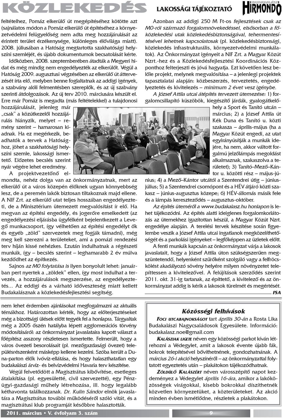 szeptemberében átadták a Megyeri hidat és még mindig nem engedélyezték az elkerülõt. Végül a Hatóság 2009.