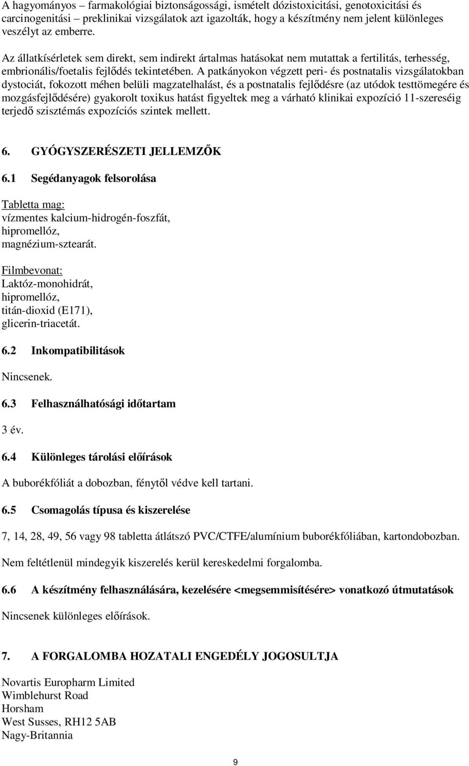 A patkányokon végzett peri- és postnatalis vizsgálatokban dystociát, fokozott méhen belüli magzatelhalást, és a postnatalis fejlődésre (az utódok testtömegére és mozgásfejlődésére) gyakorolt toxikus