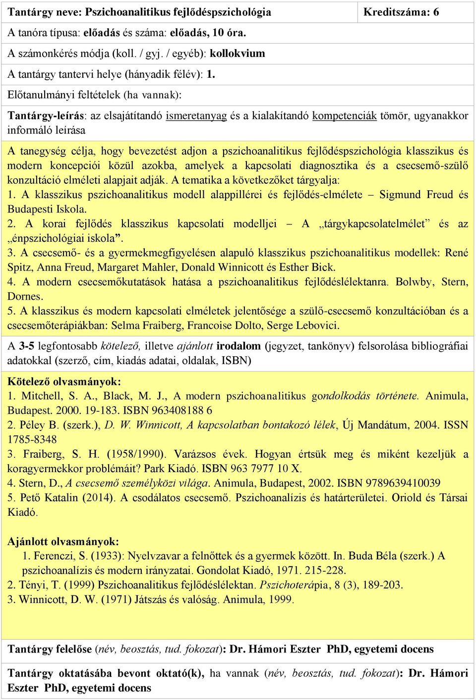 csecsemő-szülő konzultáció elméleti alapjait adják. A tematika a következőket tárgyalja: 1. A klasszikus pszichoanalitikus modell alappillérei és fejlődés-elmélete Sigmund Freud és Budapesti Iskola.