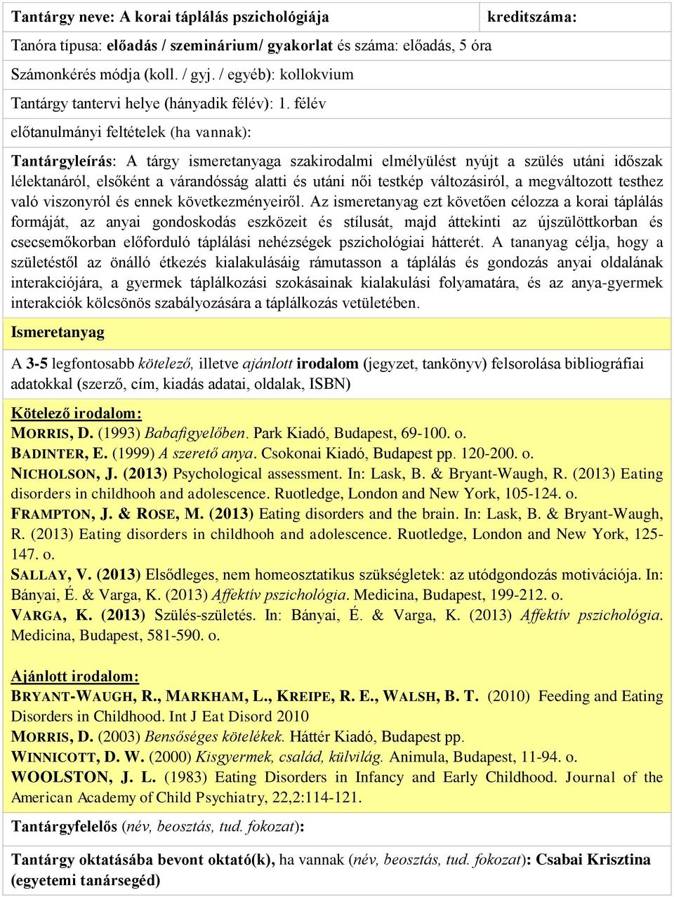 félév előtanulmányi feltételek (ha vannak): kreditszáma: Tantárgyleírás: A tárgy ismeretanyaga szakirodalmi elmélyülést nyújt a szülés utáni időszak lélektanáról, elsőként a várandósság alatti és