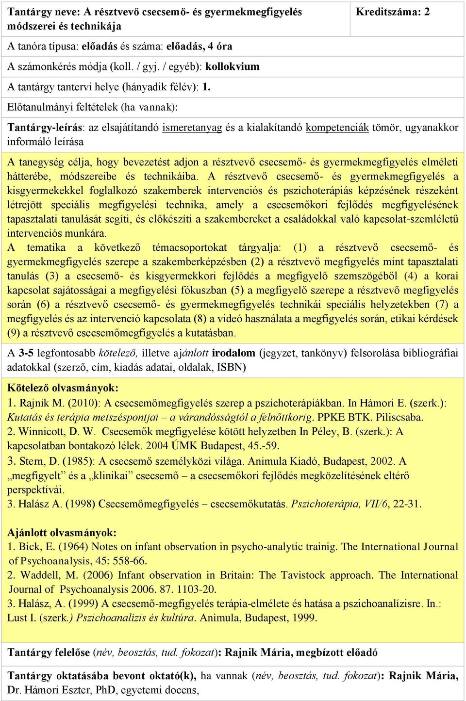 A résztvevő csecsemő- és gyermekmegfigyelés a kisgyermekekkel foglalkozó szakemberek intervenciós és pszichoterápiás képzésének részeként létrejött speciális megfigyelési technika, amely a