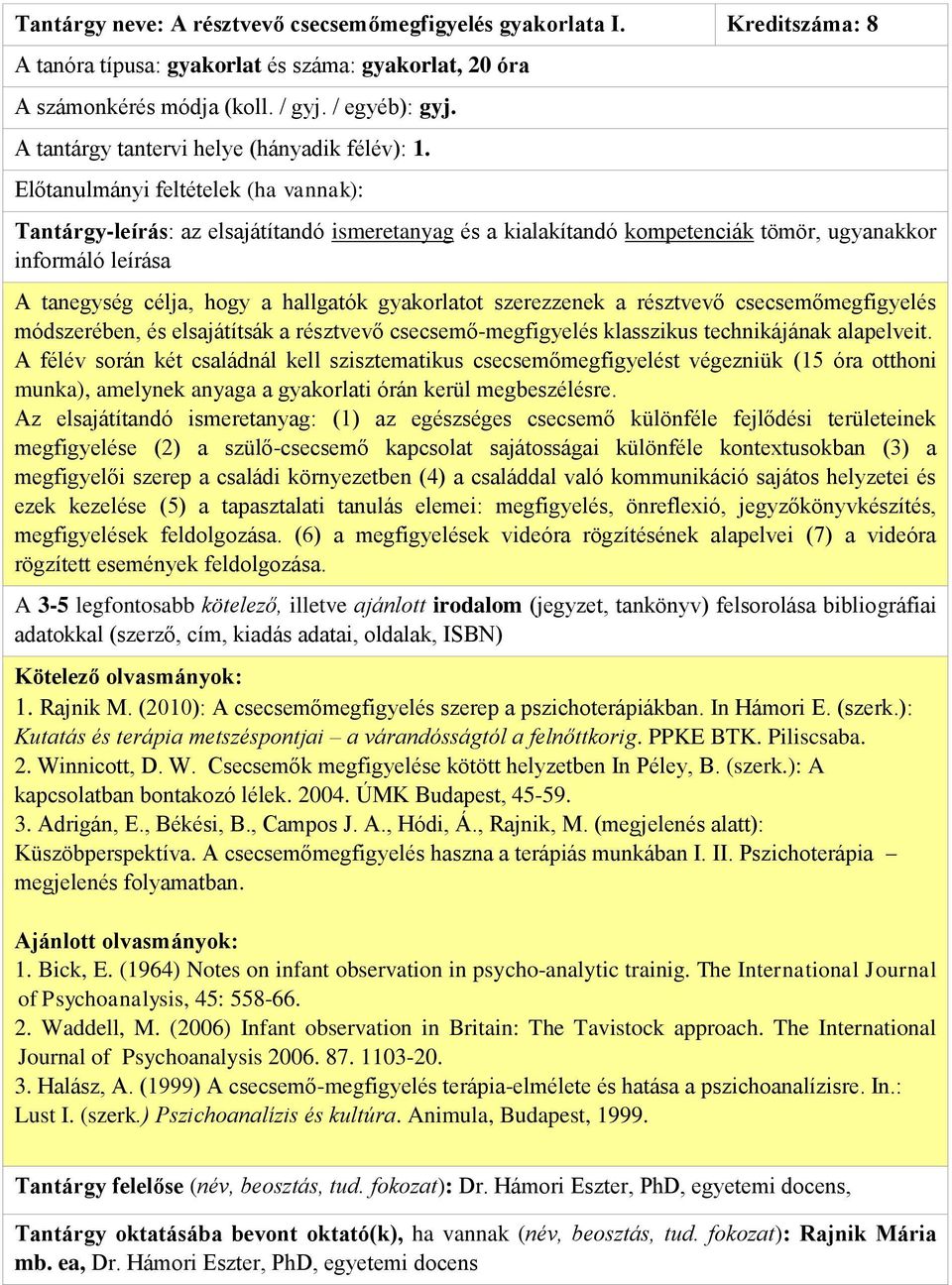 A félév során két családnál kell szisztematikus csecsemőmegfigyelést végezniük (15 óra otthoni munka), amelynek anyaga a gyakorlati órán kerül megbeszélésre.