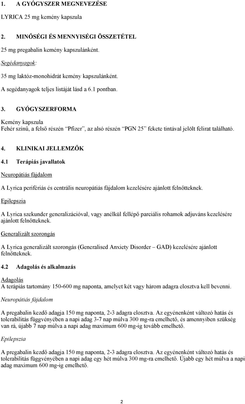 KLINIKAI JELLEMZŐK 4.1 Terápiás javallatok Neuropátiás fájdalom A Lyrica perifériás és centrális neuropátiás fájdalom kezelésére ajánlott felnőtteknek.