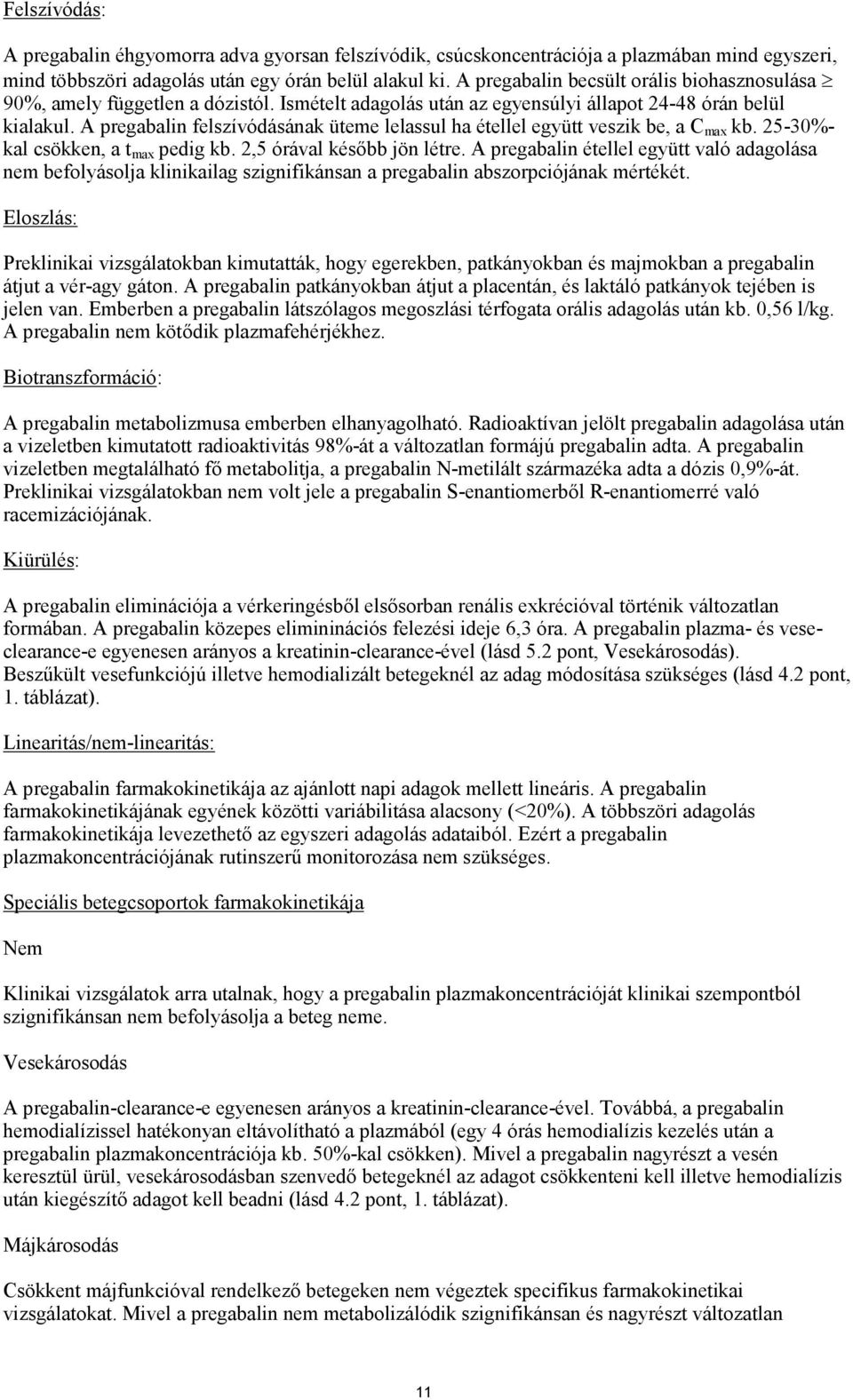 A pregabalin felszívódásának üteme lelassul ha étellel együtt veszik be, a C max kb. 25-30%- kal csökken, a t max pedig kb. 2,5 órával később jön létre.
