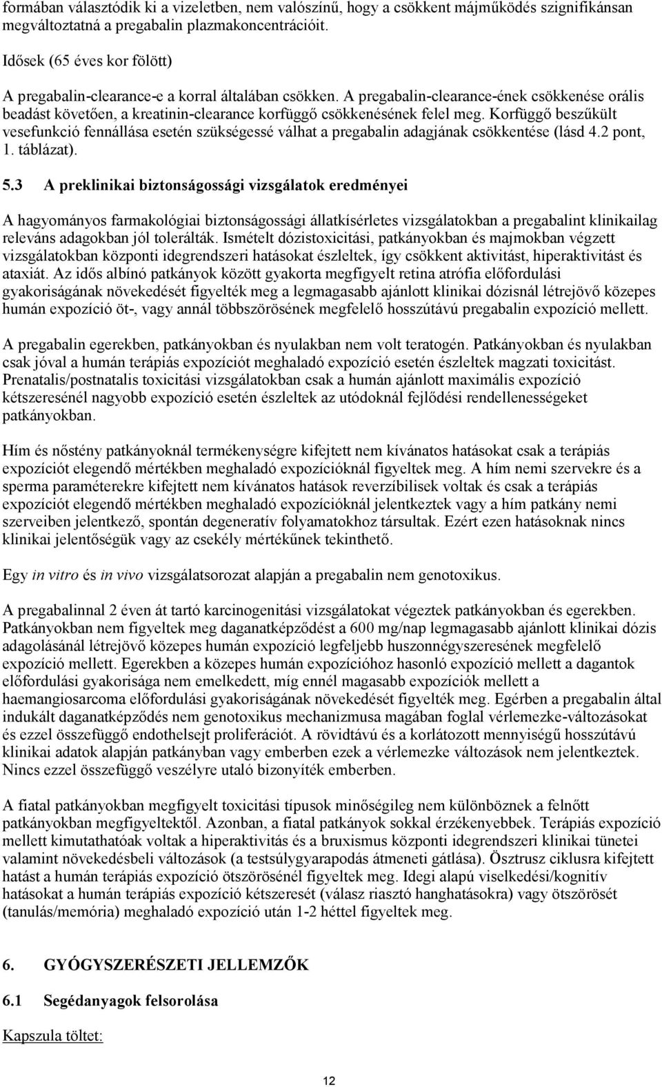 Korfüggő beszűkült vesefunkció fennállása esetén szükségessé válhat a pregabalin adagjának csökkentése (lásd 4.2 pont, 1. táblázat). 5.