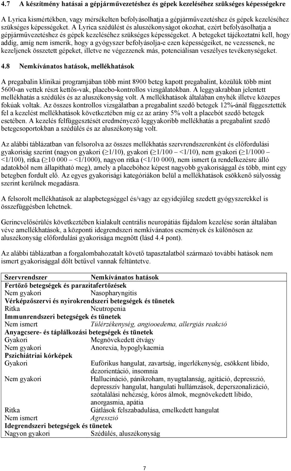 A betegeket tájékoztatni kell, hogy addig, amíg nem ismerik, hogy a gyógyszer befolyásolja-e ezen képességeiket, ne vezessenek, ne kezeljenek összetett gépeket, illetve ne végezzenek más,