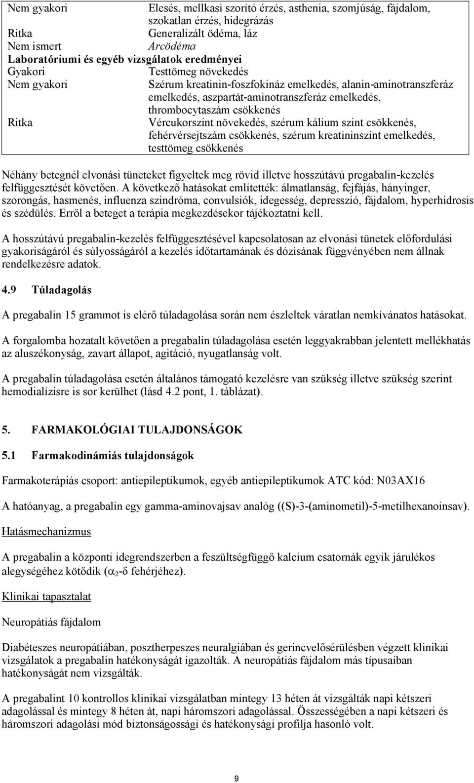 fehérvérsejtszám csökkenés, szérum kreatininszint emelkedés, testtömeg csökkenés Néhány betegnél elvonási tüneteket figyeltek meg rövid illetve hosszútávú pregabalin-kezelés felfüggesztését követően.