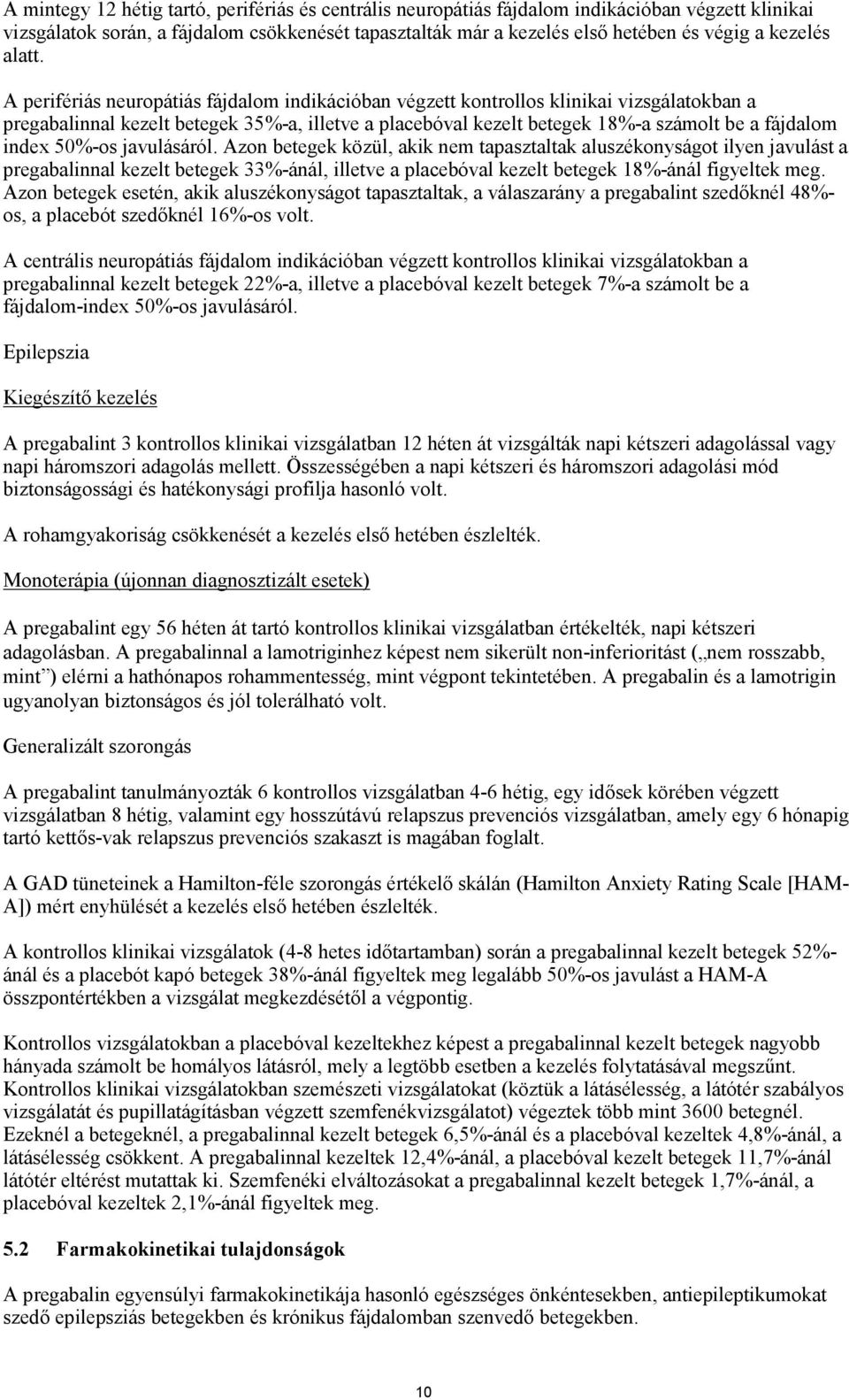 A perifériás neuropátiás fájdalom indikációban végzett kontrollos klinikai vizsgálatokban a pregabalinnal kezelt betegek 35%-a, illetve a placebóval kezelt betegek 18%-a számolt be a fájdalom index