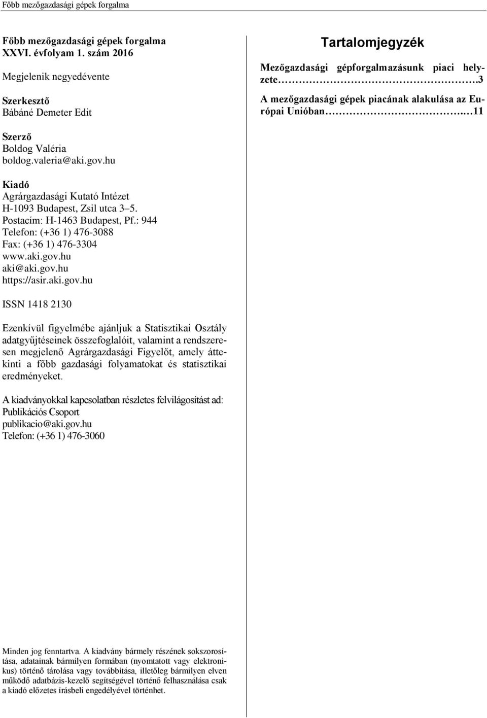 11 Szerző Boldog Valéria boldog.valeria@aki.gov.hu Kiadó Agrárgazdasági Kutató Intézet H-1093 Budapest, Zsil utca 3 5. Postacím: H-1463 Budapest, Pf.
